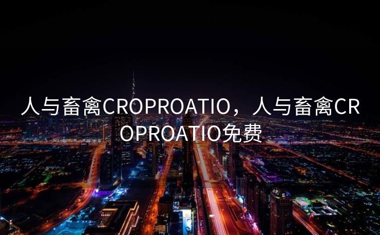 人与畜禽CROPROATIO，人与畜禽CROPROATIO免费