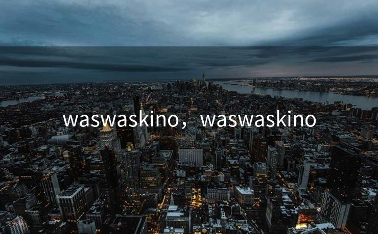 waswaskino，waswaskino